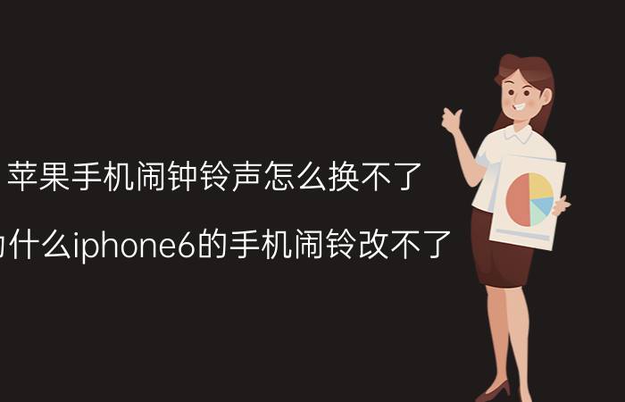 苹果手机闹钟铃声怎么换不了 为什么iphone6的手机闹铃改不了？